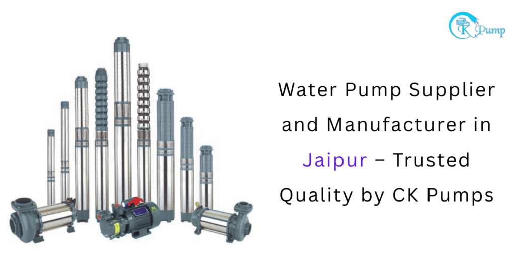 Water Pump Supplier and Manufacturer in Jaipur – Trusted Quality by CK Pumps